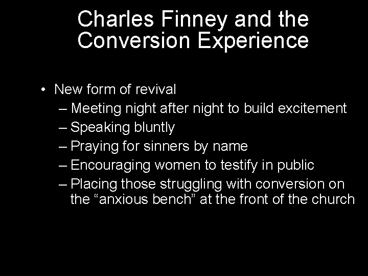 Charles Finney and the Conversion Experience • New form of revival – Meeting night