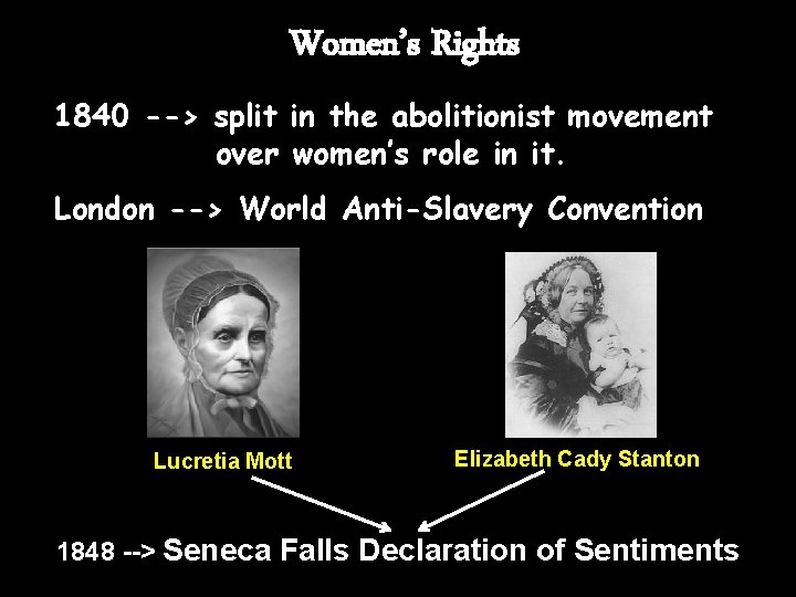 Women’s Rights 1840 --> split in the abolitionist movement over women’s role in it.