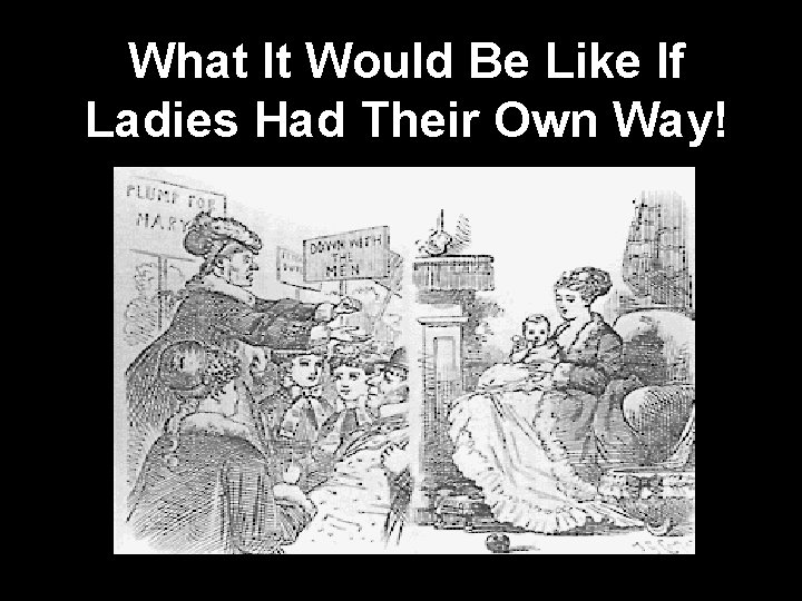 What It Would Be Like If Ladies Had Their Own Way! 