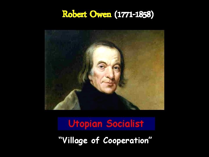 Robert Owen (1771 -1858) Utopian Socialist “Village of Cooperation” 