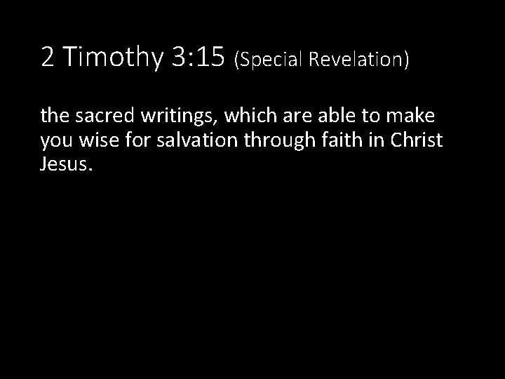 2 Timothy 3: 15 (Special Revelation) the sacred writings, which are able to make