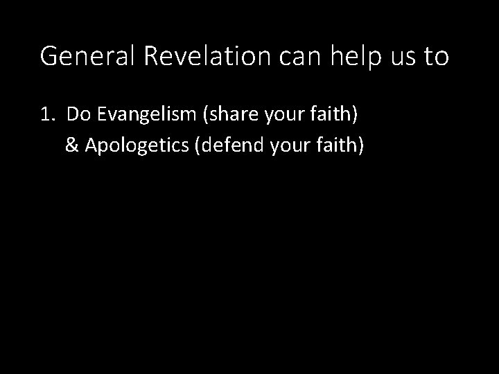 General Revelation can help us to 1. Do Evangelism (share your faith) & Apologetics