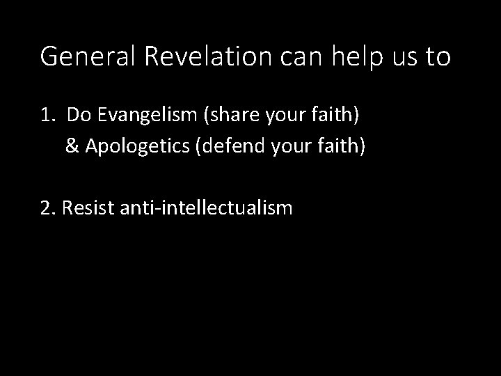 General Revelation can help us to 1. Do Evangelism (share your faith) & Apologetics