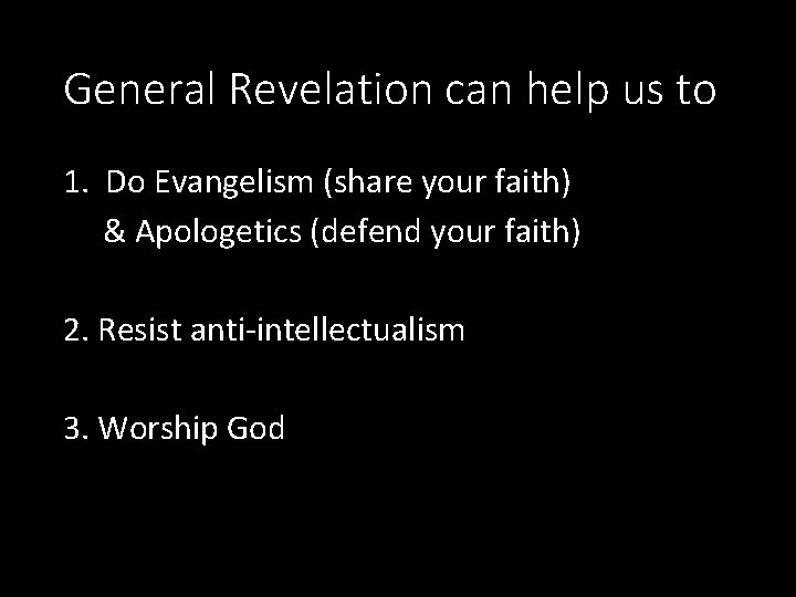 General Revelation can help us to 1. Do Evangelism (share your faith) & Apologetics