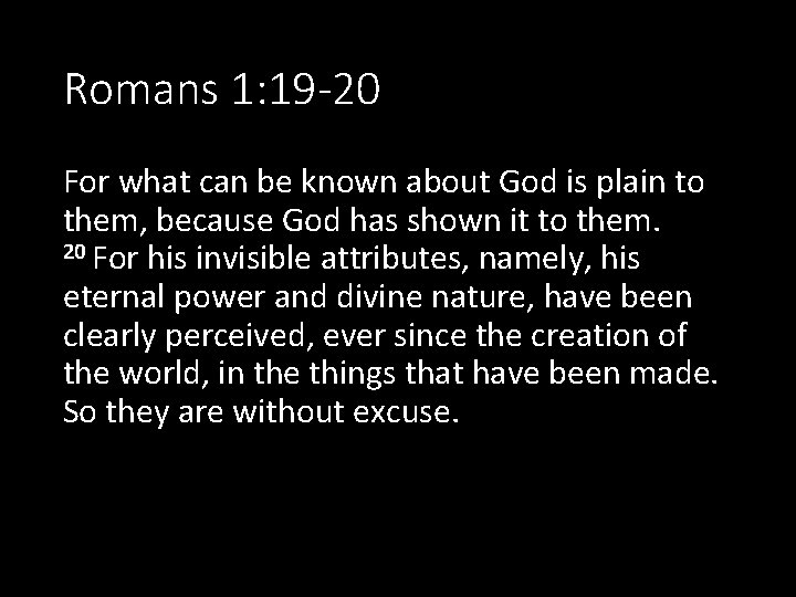 Romans 1: 19 -20 For what can be known about God is plain to