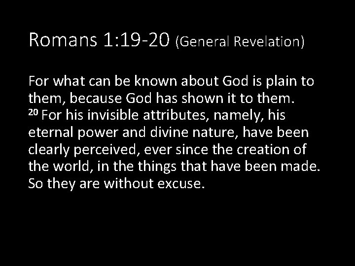 Romans 1: 19 -20 (General Revelation) For what can be known about God is