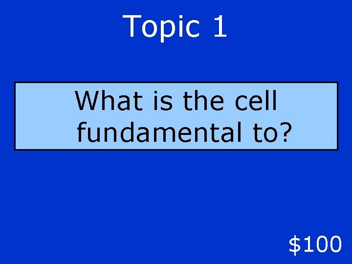 Topic 1 What is the cell fundamental to? $100 