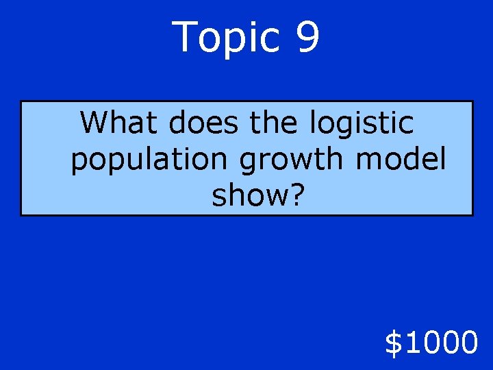 Topic 9 What does the logistic population growth model show? $1000 