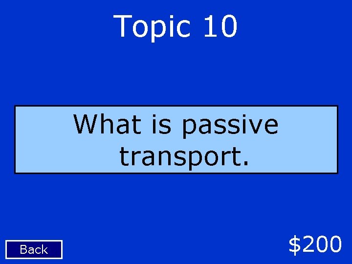 Topic 10 What is passive transport. Back $200 