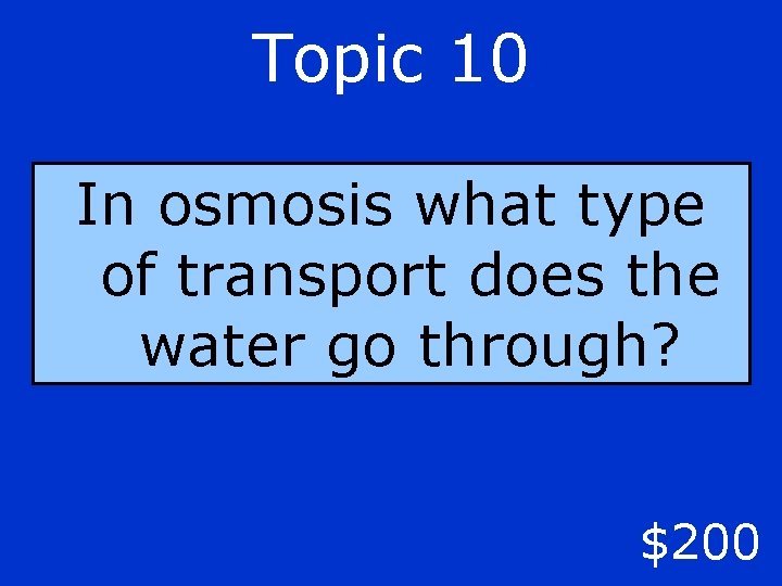 Topic 10 In osmosis what type of transport does the water go through? $200