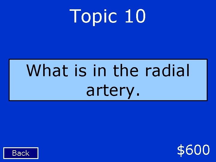 Topic 10 What is in the radial artery. Back $600 