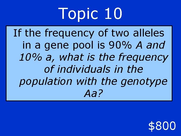 Topic 10 If the frequency of two alleles in a gene pool is 90%