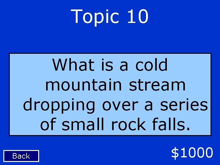 Topic 10 What is a cold mountain stream dropping over a series of small