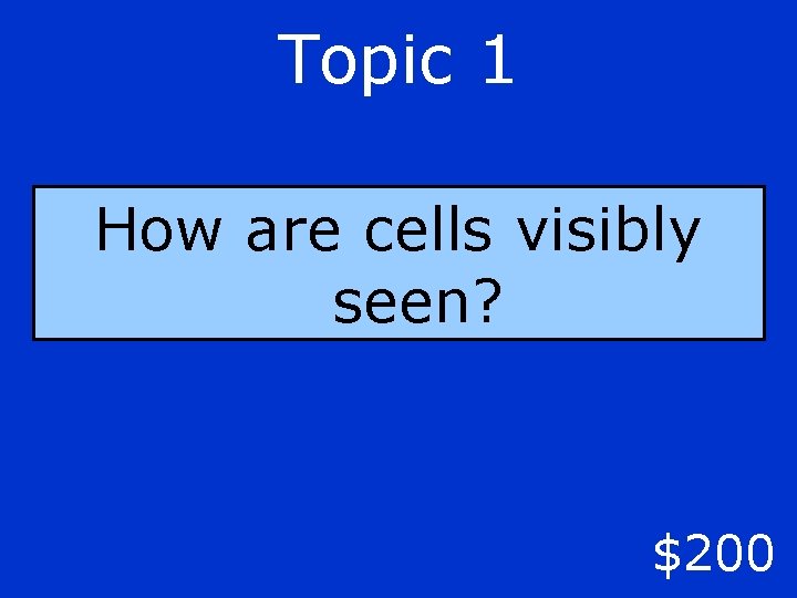 Topic 1 How are cells visibly seen? $200 