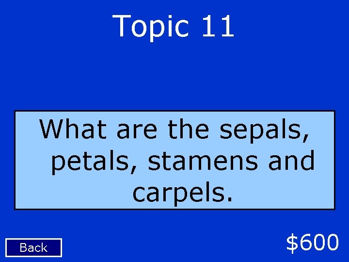 Topic 11 What are the sepals, petals, stamens and carpels. Back $600 