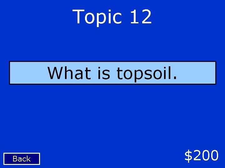 Topic 12 What is topsoil. Back $200 