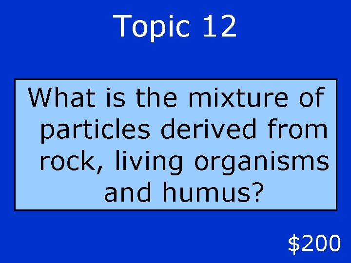 Topic 12 What is the mixture of particles derived from rock, living organisms and