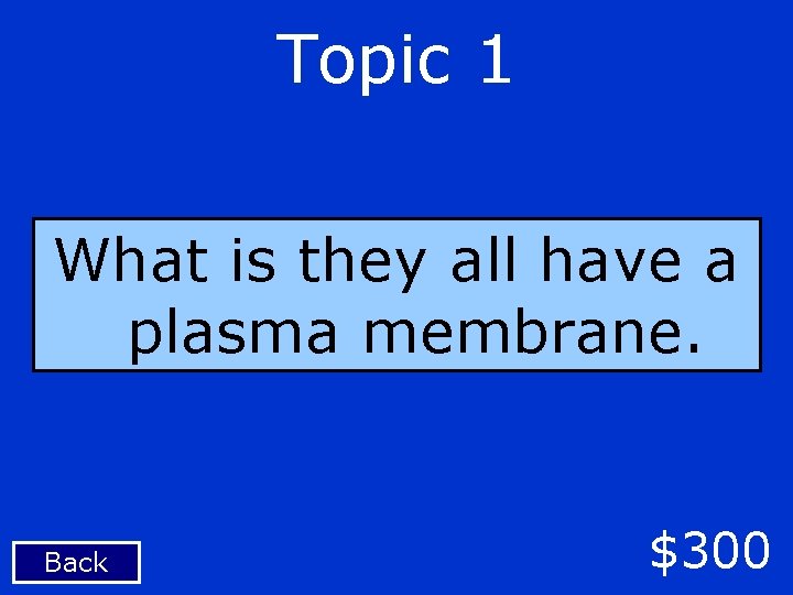 Topic 1 What is they all have a plasma membrane. Back $300 