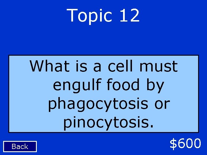 Topic 12 What is a cell must engulf food by phagocytosis or pinocytosis. Back