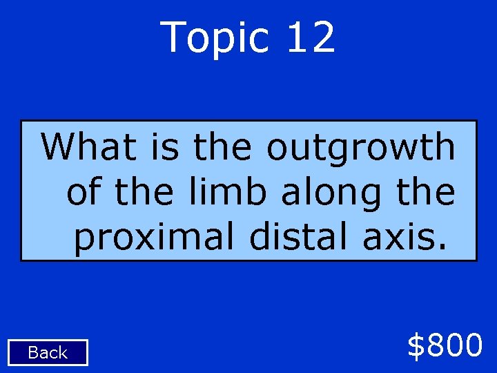 Topic 12 What is the outgrowth of the limb along the proximal distal axis.