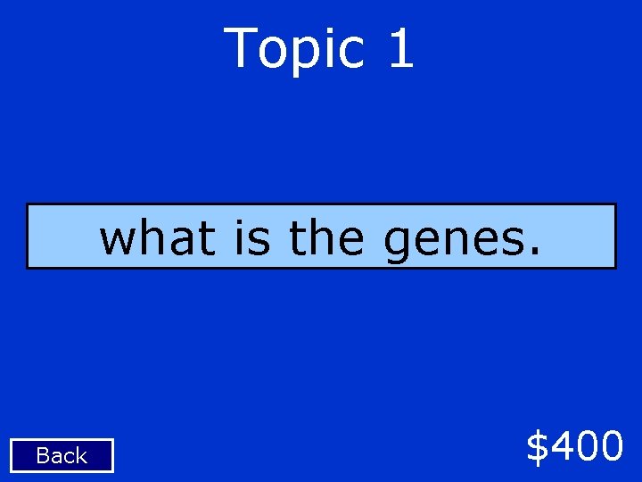 Topic 1 what is the genes. Back $400 