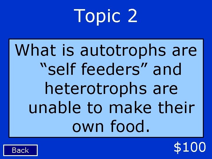 Topic 2 What is autotrophs are “self feeders” and heterotrophs are unable to make