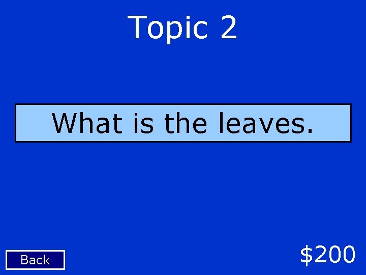Topic 2 What is the leaves. Back $200 