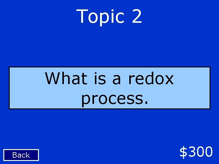 Topic 2 What is a redox process. Back $300 