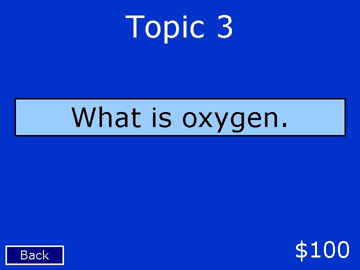 Topic 3 What is oxygen. Back $100 