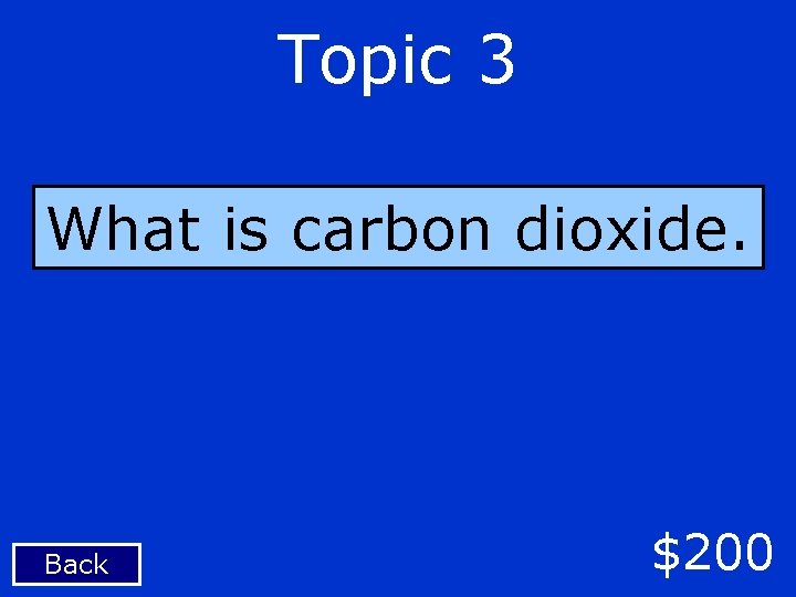 Topic 3 What is carbon dioxide. Back $200 