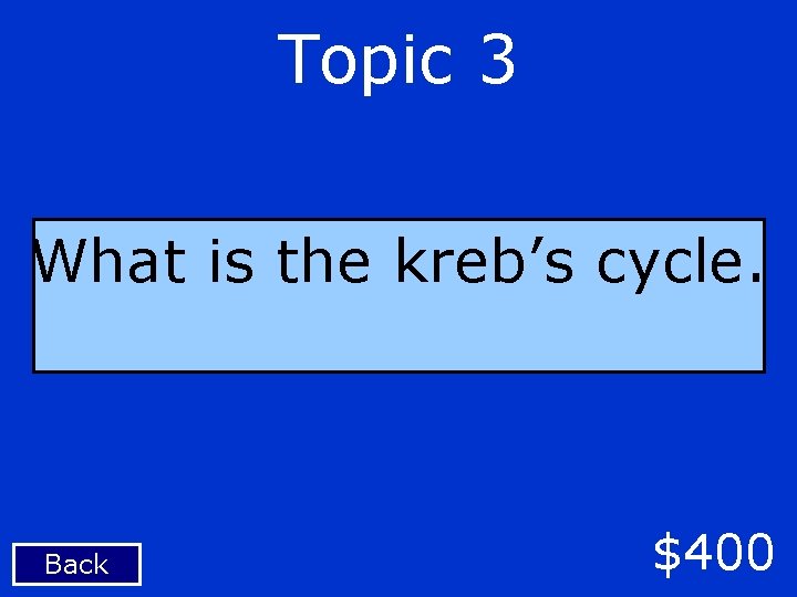 Topic 3 What is the kreb’s cycle. Back $400 