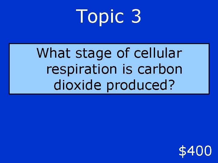 Topic 3 What stage of cellular respiration is carbon dioxide produced? $400 