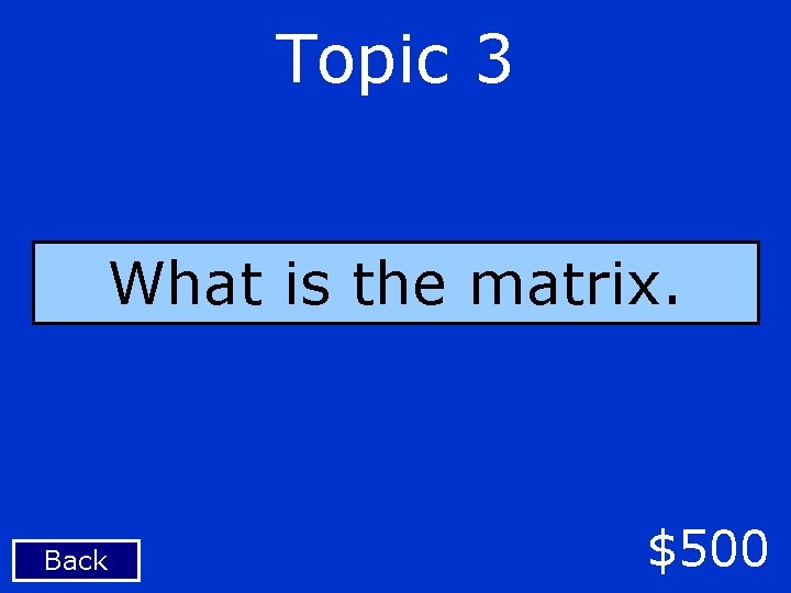 Topic 3 What is the matrix. Back $500 