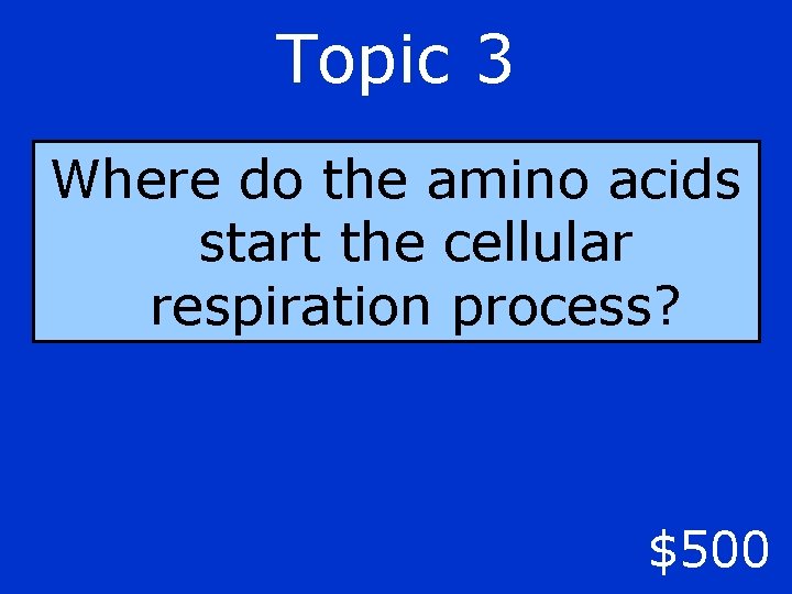 Topic 3 Where do the amino acids start the cellular respiration process? $500 