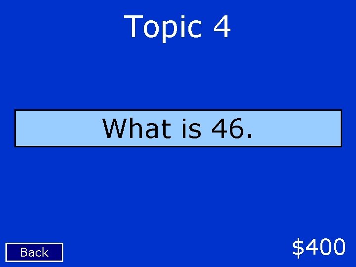 Topic 4 What is 46. Back $400 