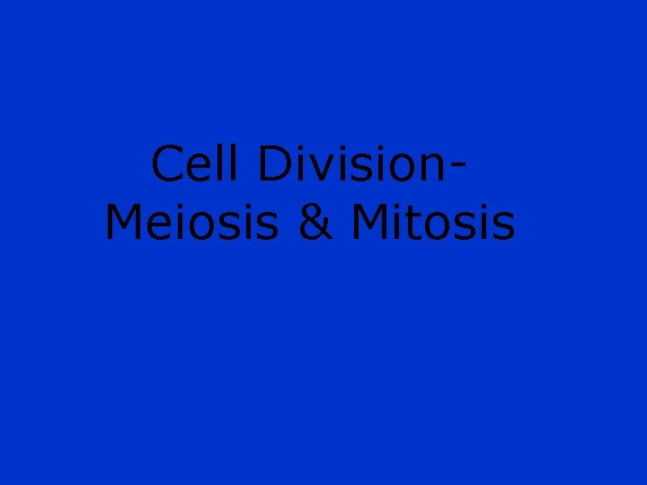 Cell Division. Meiosis & Mitosis 