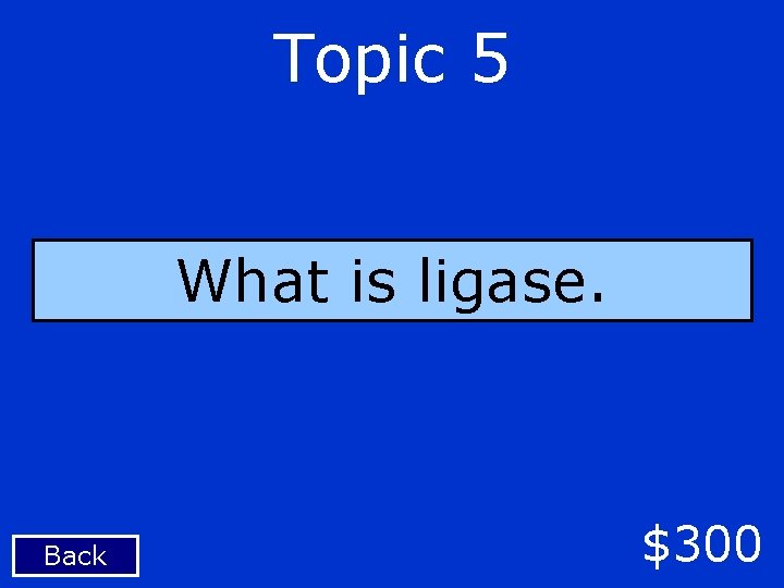 Topic 5 What is ligase. Back $300 