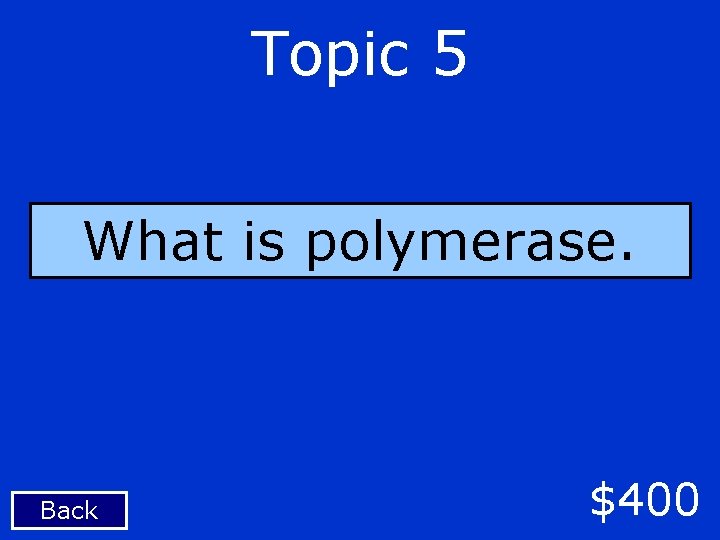 Topic 5 What is polymerase. Back $400 