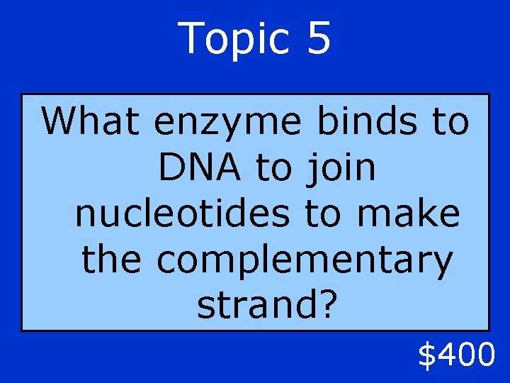 Topic 5 What enzyme binds to DNA to join nucleotides to make the complementary