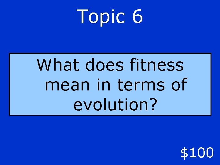 Topic 6 What does fitness mean in terms of evolution? $100 