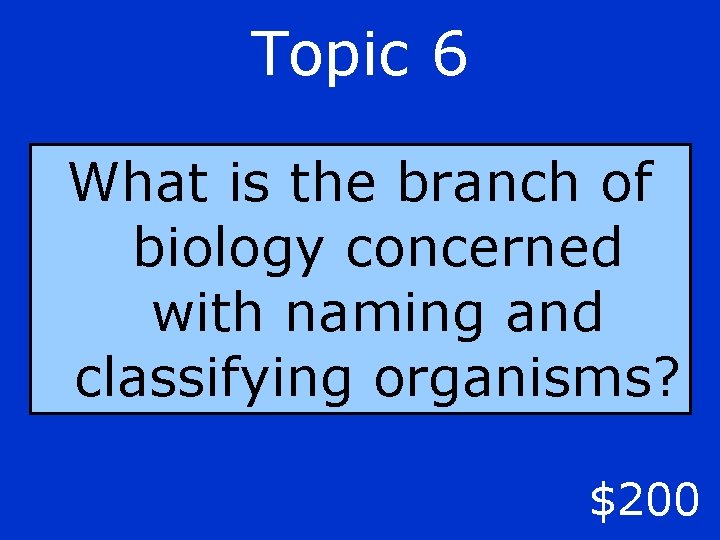 Topic 6 What is the branch of biology concerned with naming and classifying organisms?