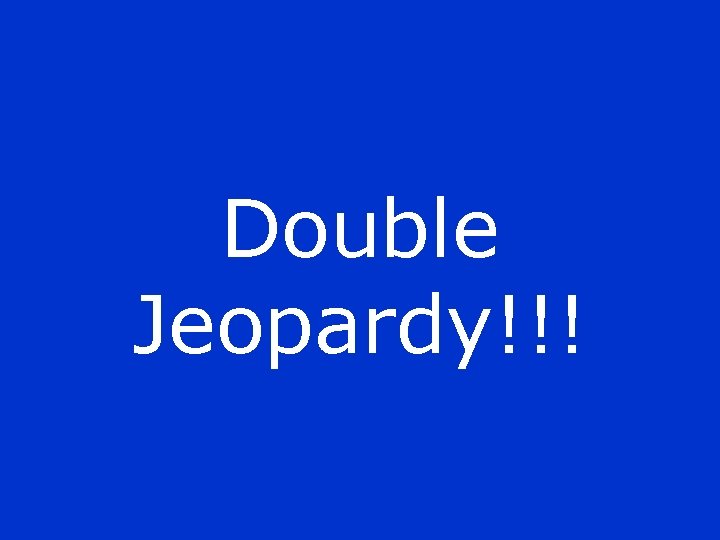 Double Jeopardy!!! 