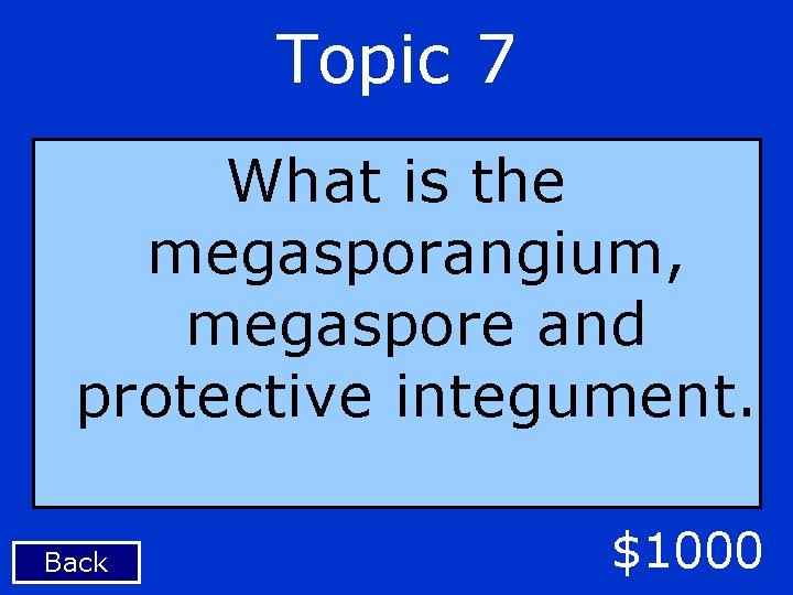 Topic 7 What is the megasporangium, megaspore and protective integument. Back $1000 