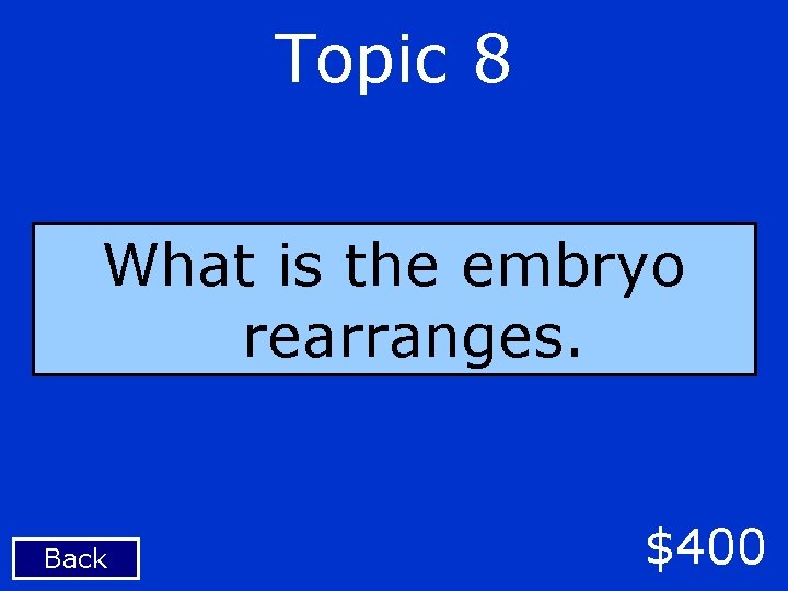 Topic 8 What is the embryo rearranges. Back $400 