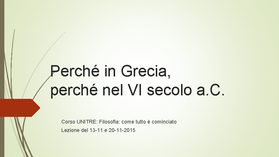 Perché in Grecia, perché nel VI secolo a. C. Corso UNITRE: Filosofia: come tutto