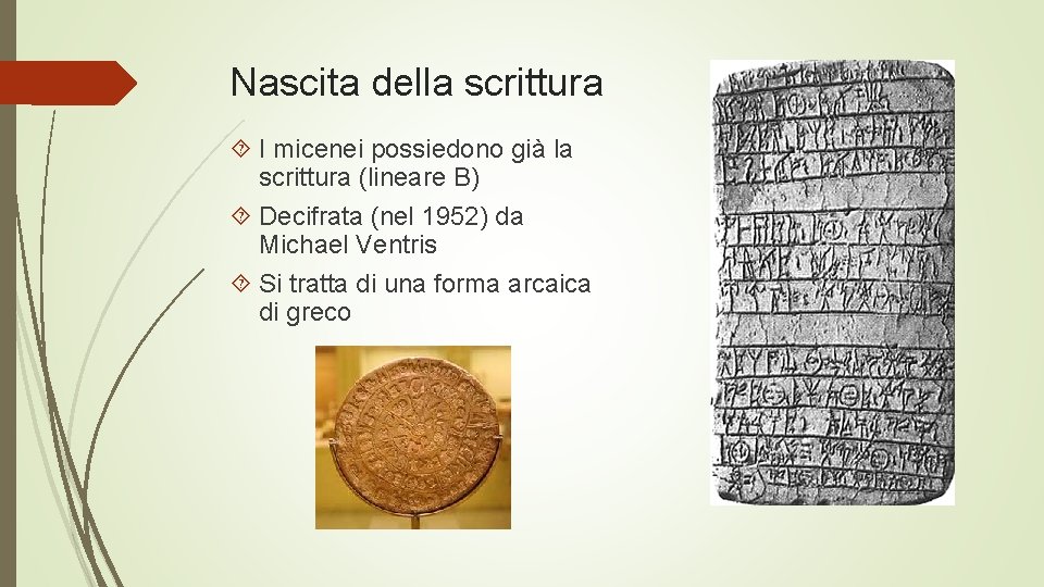 Nascita della scrittura I micenei possiedono già la scrittura (lineare B) Decifrata (nel 1952)