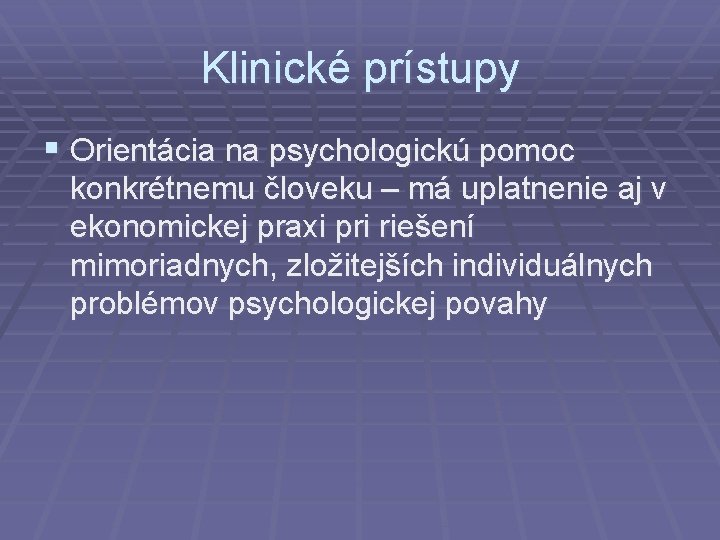 Klinické prístupy § Orientácia na psychologickú pomoc konkrétnemu človeku – má uplatnenie aj v