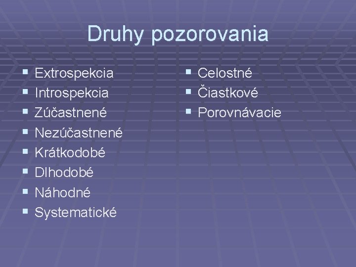 Druhy pozorovania § § § § Extrospekcia Introspekcia Zúčastnené Nezúčastnené Krátkodobé Dlhodobé Náhodné Systematické