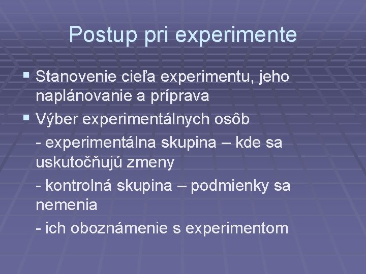 Postup pri experimente § Stanovenie cieľa experimentu, jeho naplánovanie a príprava § Výber experimentálnych