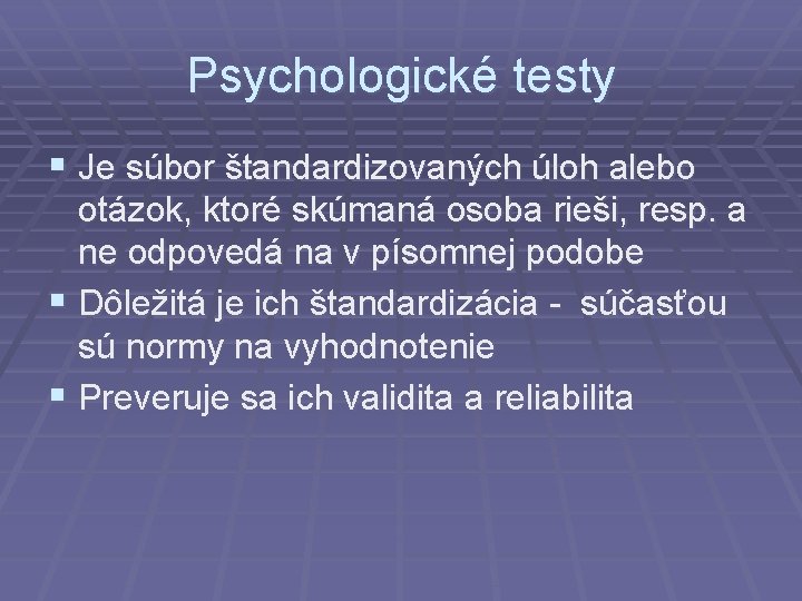 Psychologické testy § Je súbor štandardizovaných úloh alebo otázok, ktoré skúmaná osoba rieši, resp.